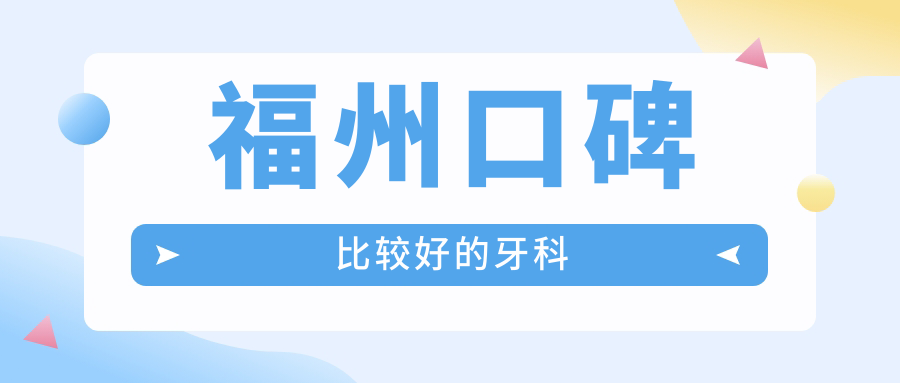 福州口碑比较好的牙科:福州患者口碑实测前5名+种植牙价格