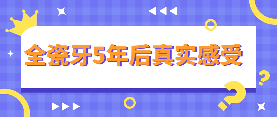 全瓷牙5年后真实感受:5年花费算笔账|长期看比烤瓷牙更划算
