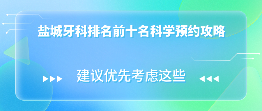 盐城牙科排名前十名科学预约攻略