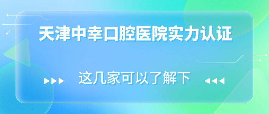 天津中幸口腔医院营业时间8:00-17:30,种牙电话022-8652668速约