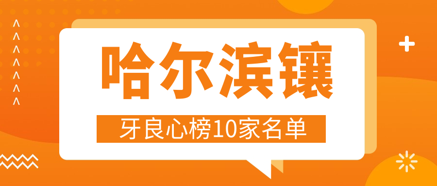 10家!哈尔滨镶牙良心榜:附性义齿5600起!道里/道外老城捡漏！
