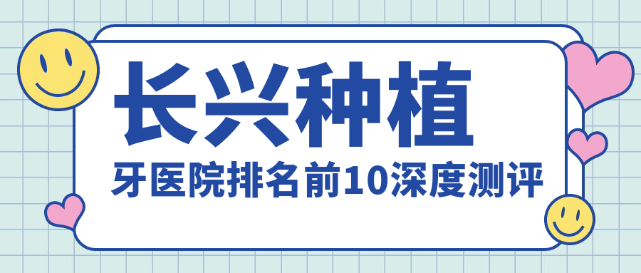 长兴种植牙医院排名前10深度测评