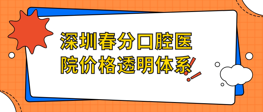 深圳春分口腔医院价格透明体系