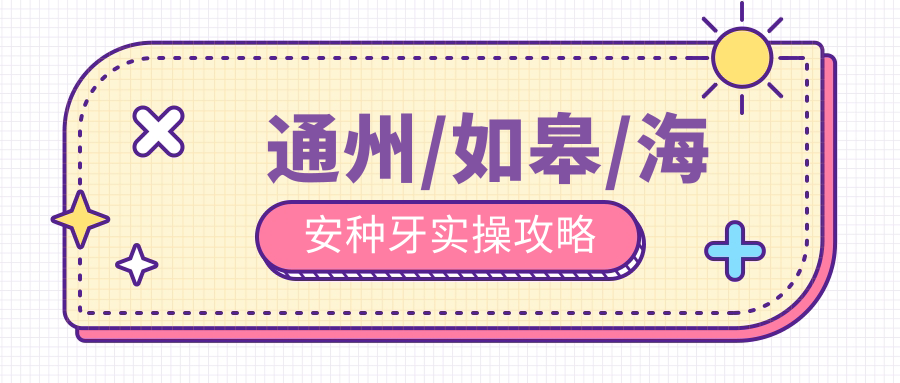 通州/如皋/海安种牙实操攻略
