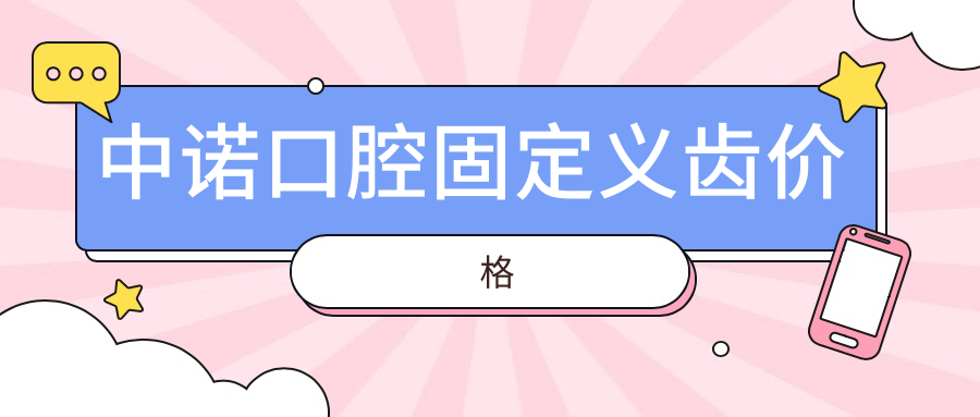 中诺口腔固定义齿价格