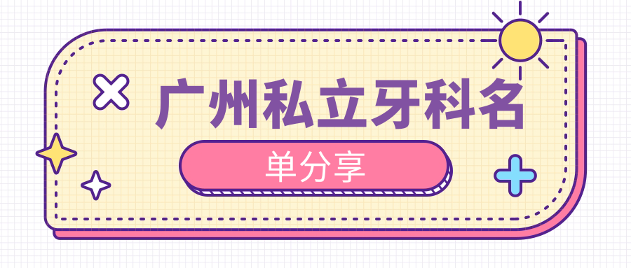 广州私立牙科名单分享