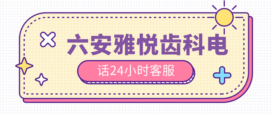 六安雅悦齿科电话24小时客服:可预约查询雅悦价目表&地址等