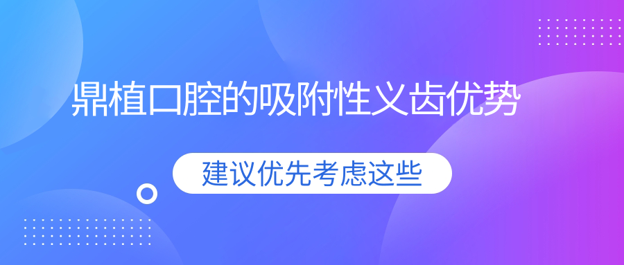鼎植口腔的吸附性义齿优势