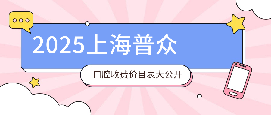  2025上海普众口腔收费价目表大公开