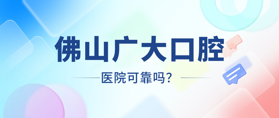 佛山广大口腔医院可靠吗？老品牌的连锁牙科被大家追捧！