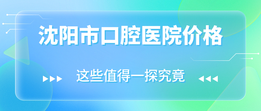 沈阳市口腔医院价格