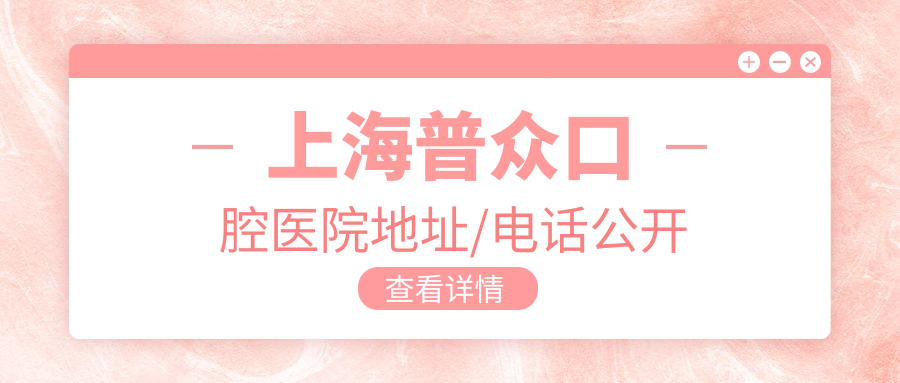 上海普众口腔医院地址/电话公开