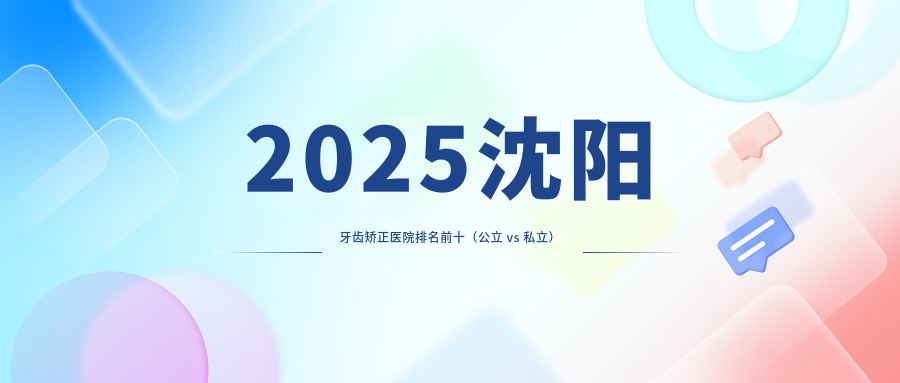 2025沈阳牙齿矫正医院排名:便宜又正规,网友推荐:米兰口腔