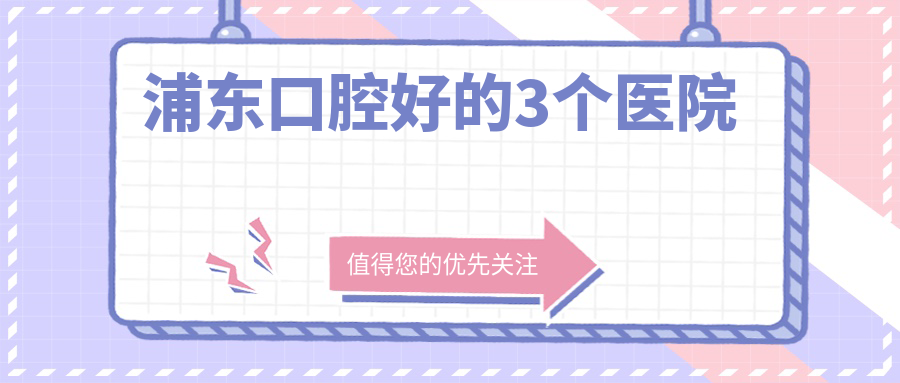 浦东口腔好的3个医院