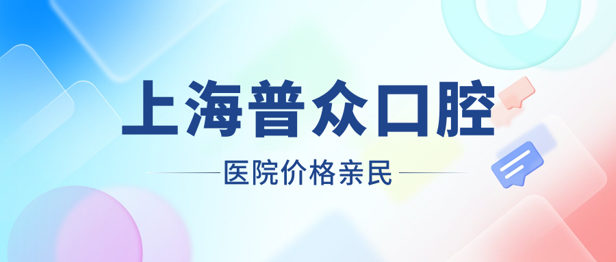 上海普众口腔医院价格亲民