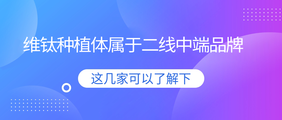 维钛种植体属于二线中端品牌