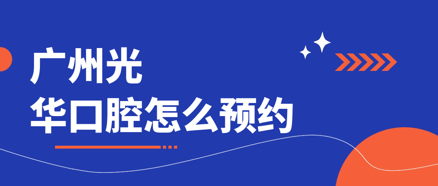 广州光华口腔怎么预约
