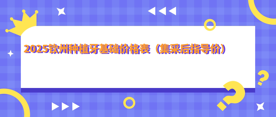 钦州种植牙2025价格表:即刻负重/骨量不足技术价格盘点