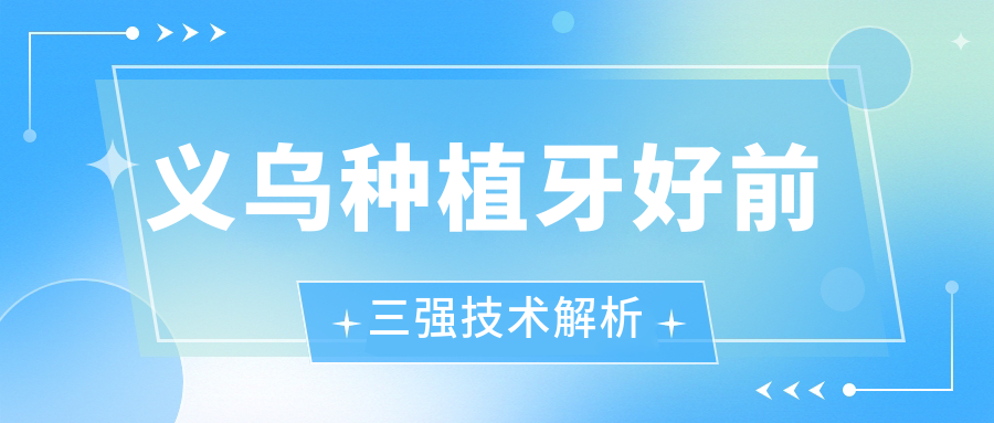 義烏種植牙好前三強(qiáng)技術(shù)解析