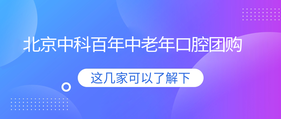 北京中科百年中老年口腔團(tuán)購
