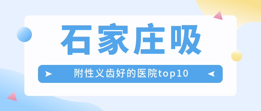 石家莊吸附性義齒好的醫(yī)院top10