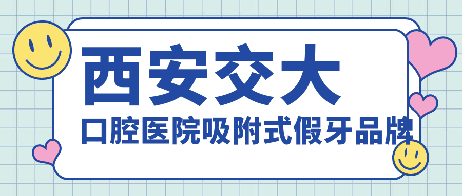 西安交大口腔医院吸附式假牙品牌
