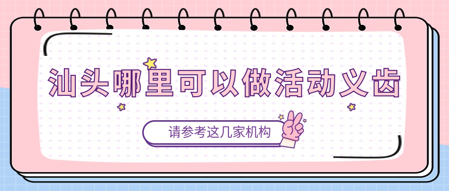 汕头哪里可以做活动义齿?奥诗卡/曙光口腔做吸附性义齿好