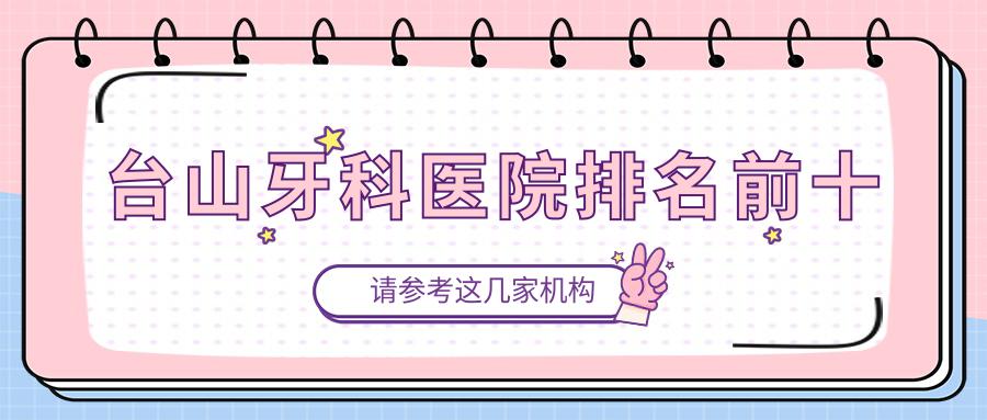 台山牙科医院排名前十!含台山种牙top牙科:壹心维美便宜又好