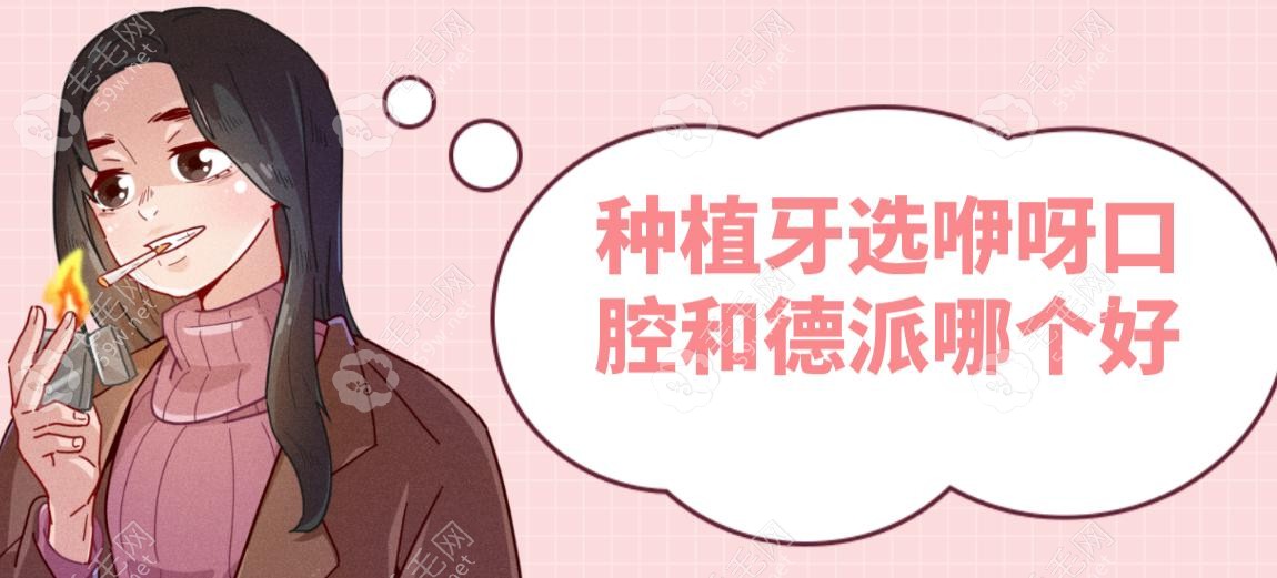种植牙选咿呀口腔和德派哪个好