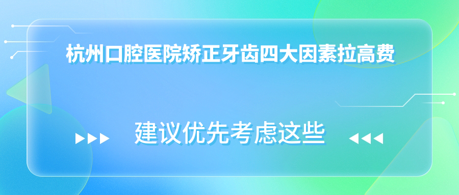杭州口腔医院矫正牙齿四大因素拉高费用