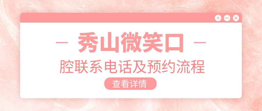 秀山微笑口腔联系电话及预约流程