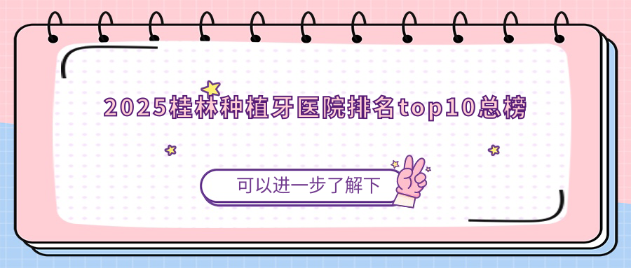 2025桂林種植牙醫(yī)院排名top10總榜