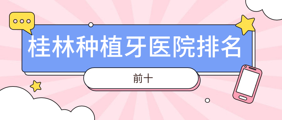 桂林種植牙醫(yī)院排名前十