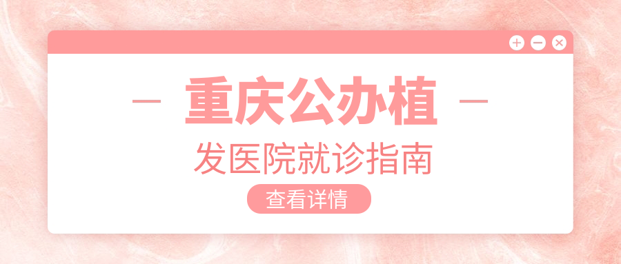 重慶公辦植發(fā)醫(yī)院就診指南