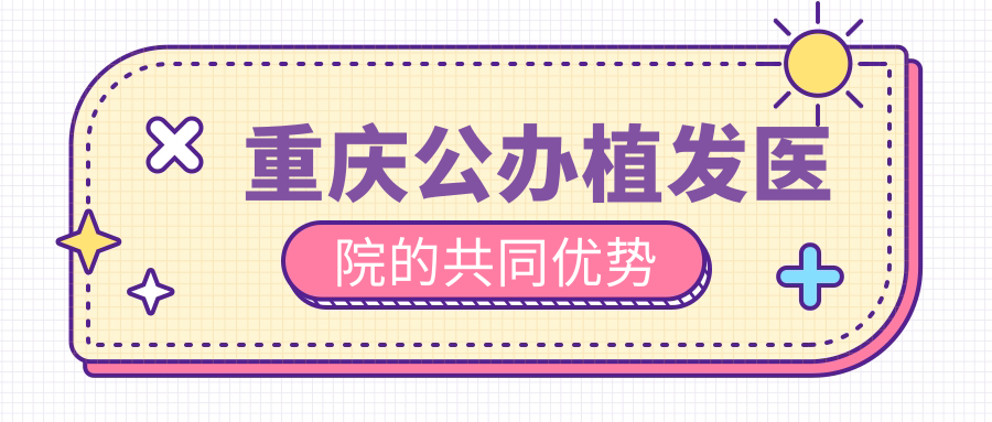 重慶公辦植發(fā)醫(yī)院的共同優(yōu)勢