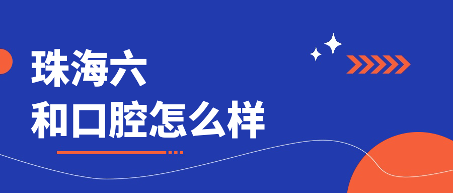 珠海六和口腔怎么樣