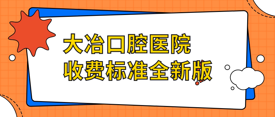大冶口腔醫(yī)院收費(fèi)標(biāo)準(zhǔn)全新版