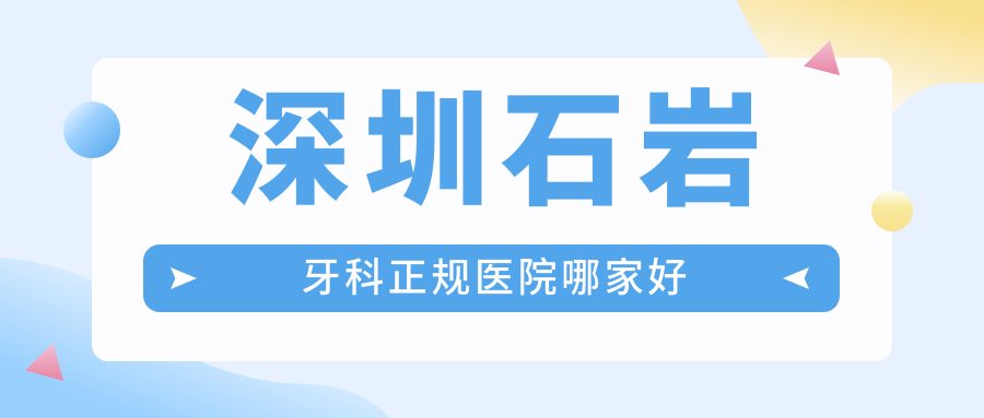深圳石巖牙科正規(guī)醫(yī)院哪家好