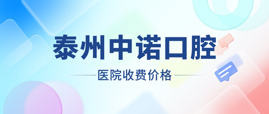 泰州中诺口腔医院收费价格