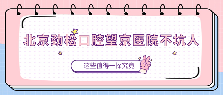 北京劲松口腔望京医院不坑人