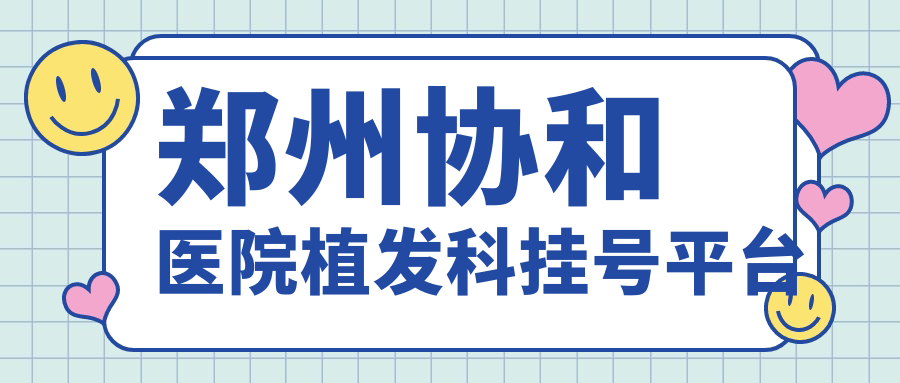 郑州协和医院植发科挂号平台