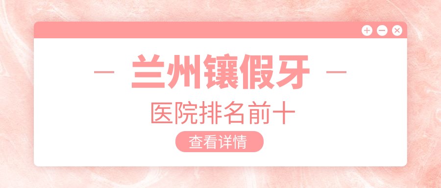 兰州镶假牙医院排名前十