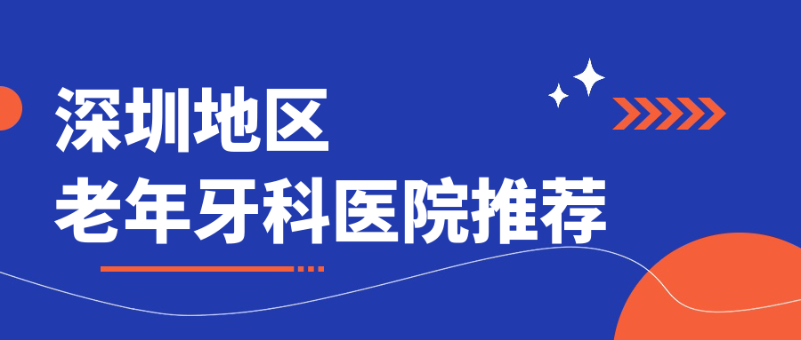 深圳地區(qū)老年牙科醫(yī)院推薦