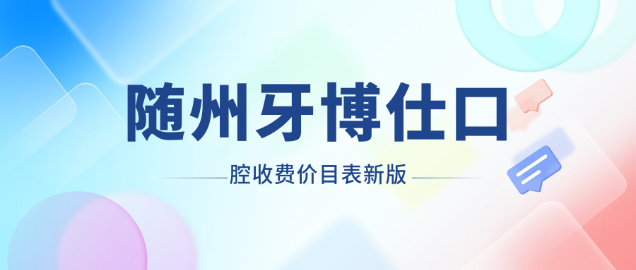 随州牙博仕口腔收费价目表新版:种牙/矫正+病例库,看完再约