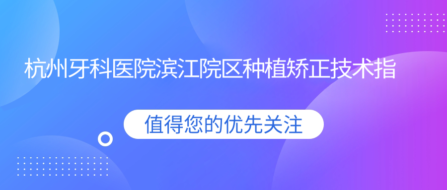 杭州牙科医院滨江院区种植矫正技术指南