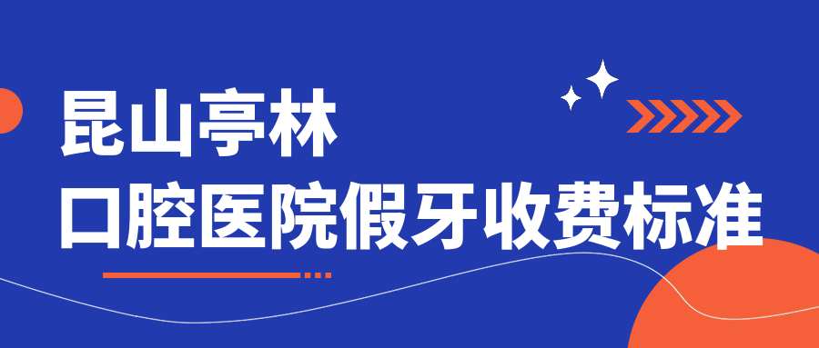 昆山亭林口腔医院假牙收费标准