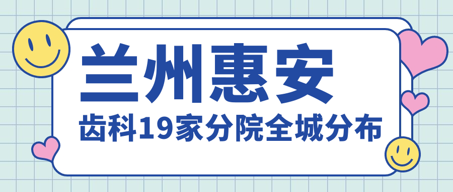 兰州惠安齿科19家分院全城分布