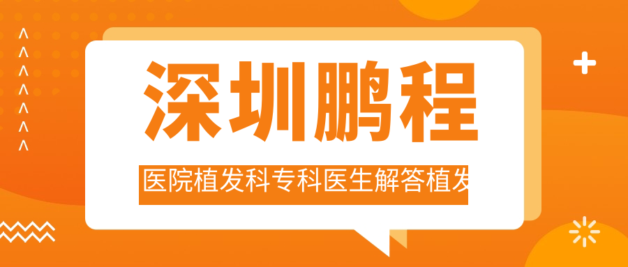 深圳鹏程医院植发科专科医生解答植发相关疑问