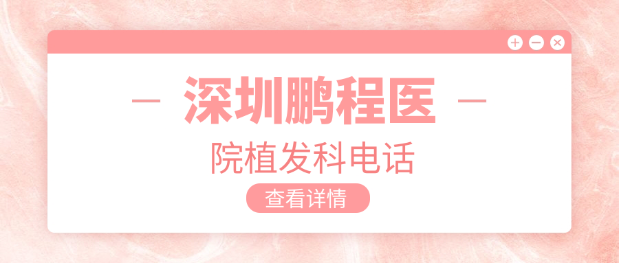 深圳鹏程医院植发科电话www.59w.net