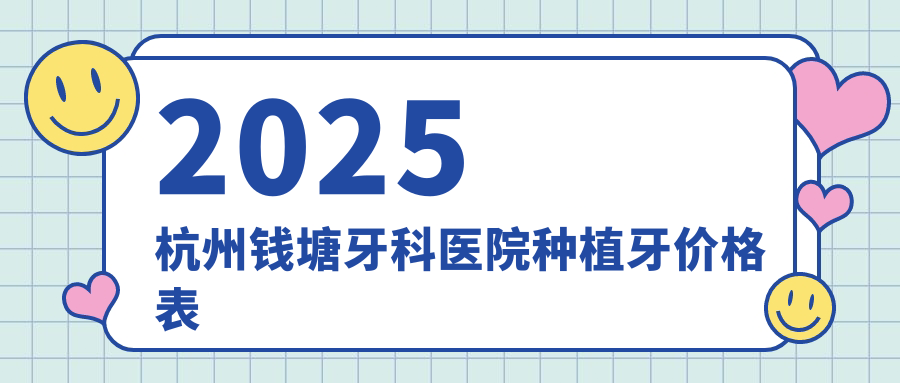 2025杭州钱塘牙科医院种植牙价格表|登腾2580+百齿泰4280+不贵
